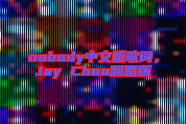 nobody中文版歌詞，Jay Chou翻唱版