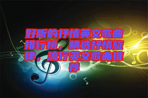 好聽的抒情英文歌曲排行榜，精選抒情旋律，流行英文歌曲推薦