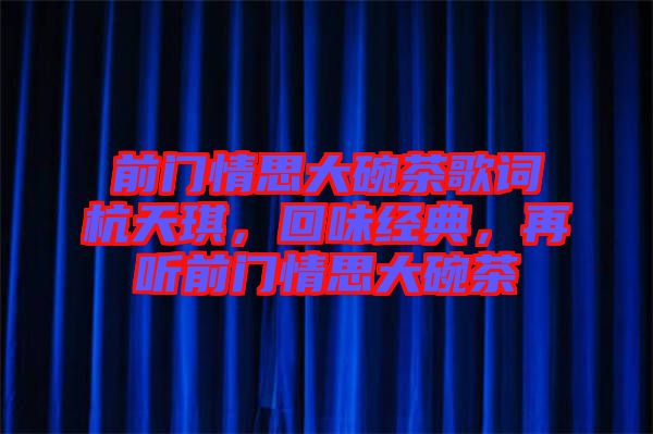 前門情思大碗茶歌詞杭天琪，回味經(jīng)典，再聽前門情思大碗茶