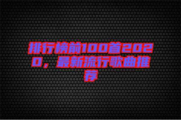 排行榜前100首2020，最新流行歌曲推薦