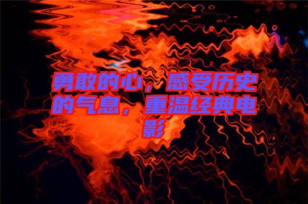 勇敢的心，感受歷史的氣息，重溫經(jīng)典電影