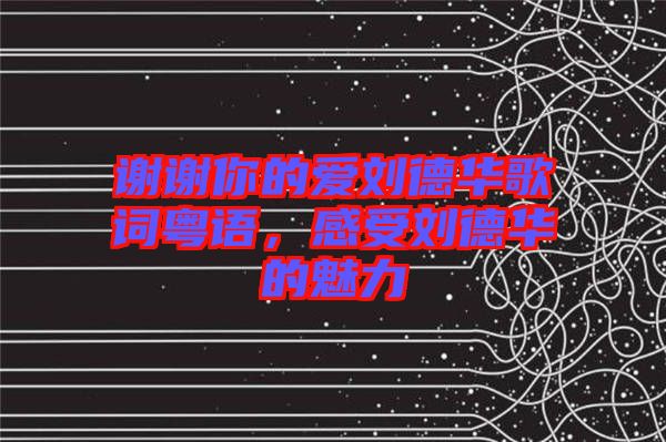 謝謝你的愛劉德華歌詞粵語，感受劉德華的魅力