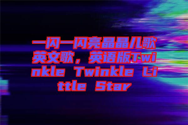 一閃一閃亮晶晶兒歌英文歌，英語(yǔ)版Twinkle Twinkle Little Star