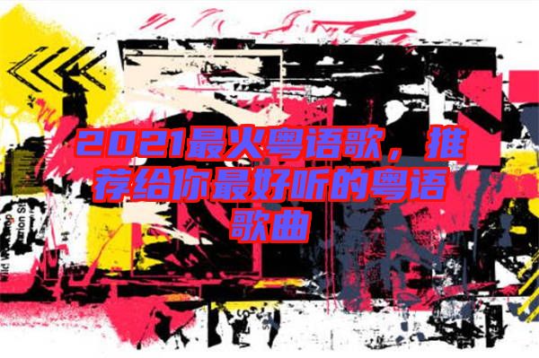 2021最火粵語歌，推薦給你最好聽的粵語歌曲