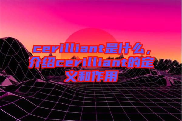 cerilliant是什么，介紹cerilliant的定義和作用