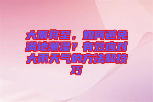 大雨將至，如何避免滿地潮濕？有效應(yīng)對大雨天氣的方法和技巧