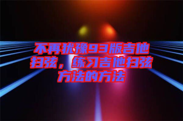 不再猶豫93版吉他掃弦，練習(xí)吉他掃弦方法的方法