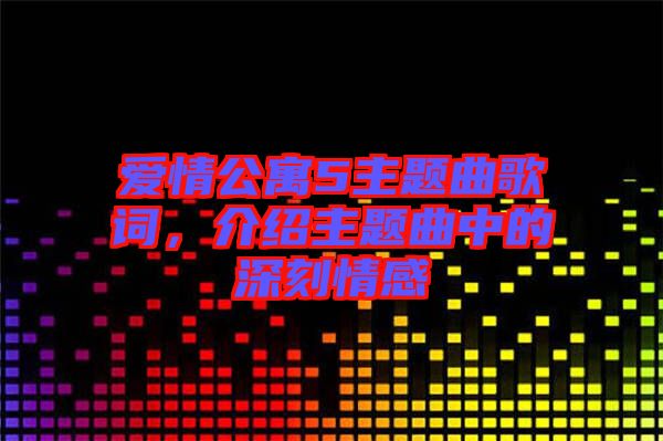 愛情公寓5主題曲歌詞，介紹主題曲中的深刻情感