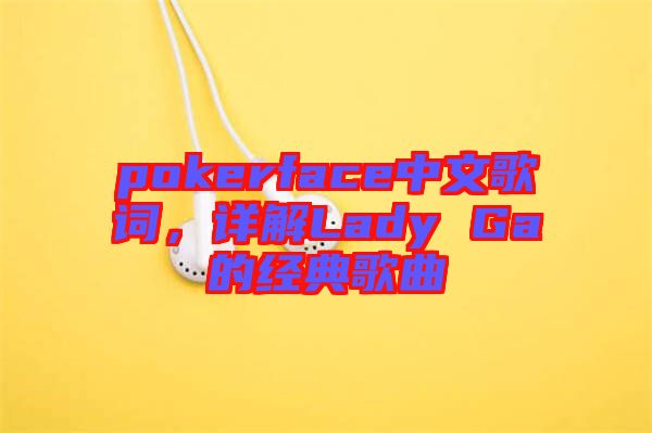 pokerface中文歌詞，詳解Lady Ga的經典歌曲