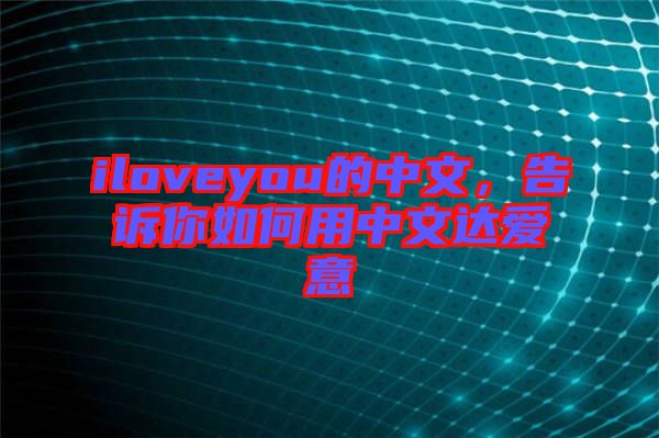 iloveyou的中文，告訴你如何用中文達(dá)愛(ài)意