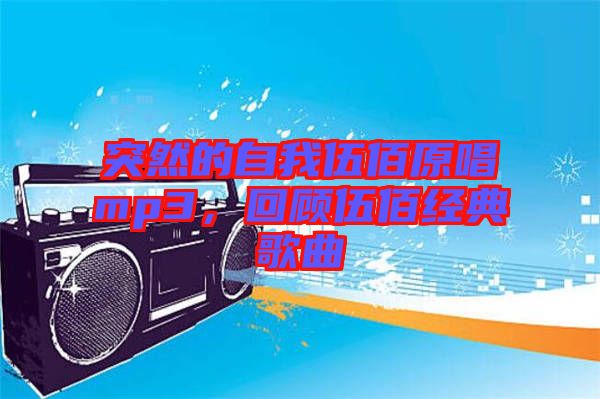 突然的自我伍佰原唱mp3，回顧伍佰經(jīng)典歌曲