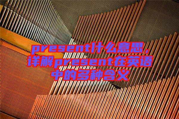 present什么意思，詳解present在英語(yǔ)中的多種含義