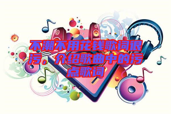 不潮不用花錢歌詞很污，介紹歌曲中的污點(diǎn)歌詞