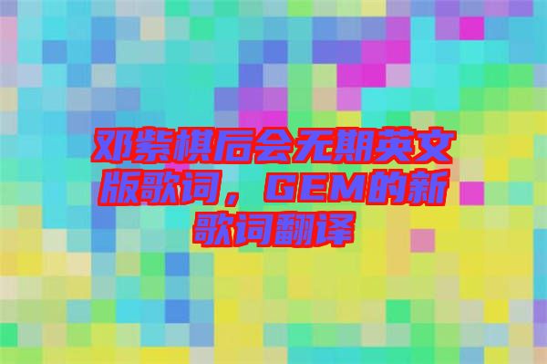 鄧紫棋后會(huì)無期英文版歌詞，GEM的新歌詞翻譯