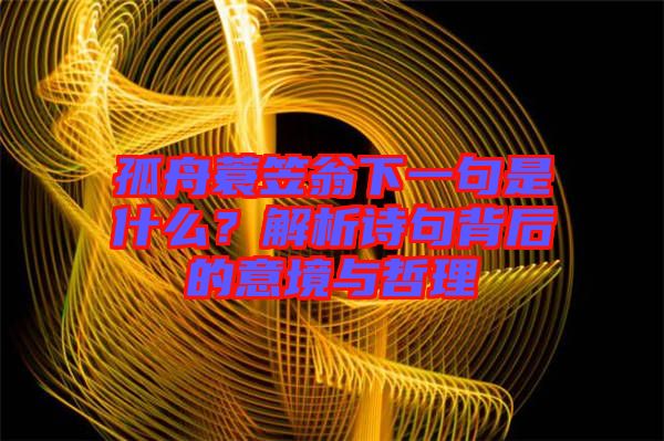 孤舟蓑笠翁下一句是什么？解析詩(shī)句背后的意境與哲理