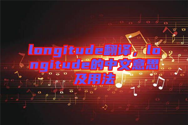 longitude翻譯，longitude的中文意思及用法