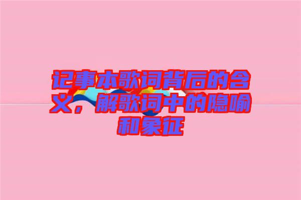 記事本歌詞背后的含義，解歌詞中的隱喻和象征