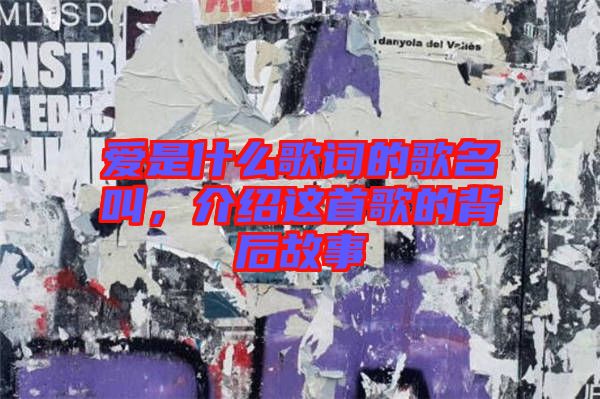 愛是什么歌詞的歌名叫，介紹這首歌的背后故事