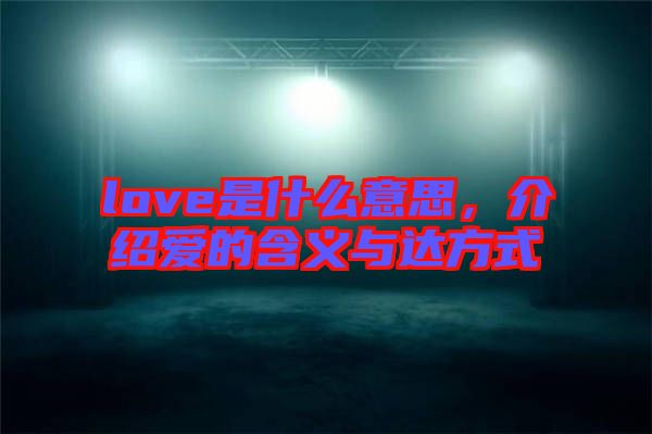 love是什么意思，介紹愛的含義與達(dá)方式