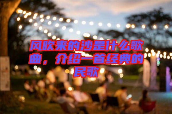 風(fēng)吹來(lái)的沙是什么歌曲，介紹一首經(jīng)典的民歌