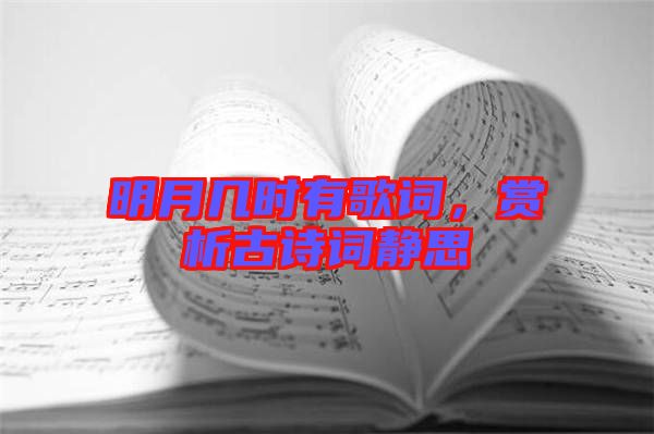 明月幾時有歌詞，賞析古詩詞靜思