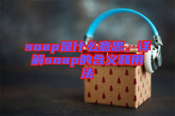 soap是什么意思，詳解soap的含義和用法