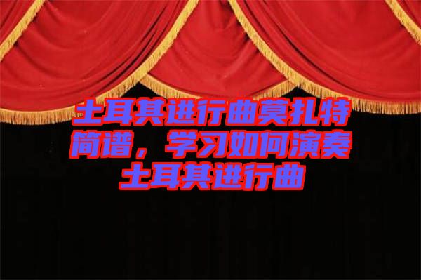 土耳其進行曲莫扎特簡譜，學(xué)習(xí)如何演奏土耳其進行曲