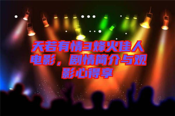 天若有情3烽火佳人電影，劇情簡介與觀影心得享