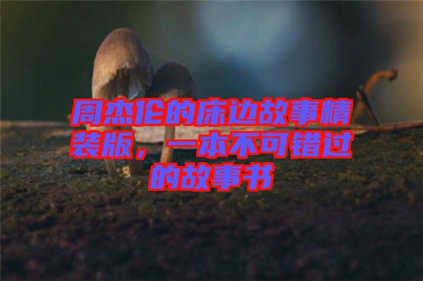 周杰倫的床邊故事精裝版，一本不可錯(cuò)過的故事書