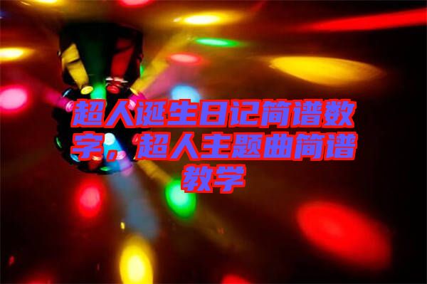 超人誕生日記簡(jiǎn)譜數(shù)字，超人主題曲簡(jiǎn)譜教學(xué)