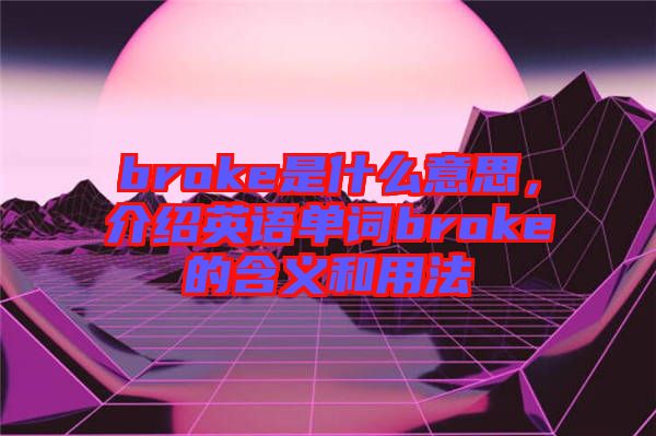 broke是什么意思，介紹英語單詞broke的含義和用法