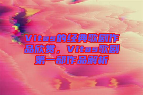 Vitas的經(jīng)典歌劇作品欣賞，Vitas歌劇第一部作品解析