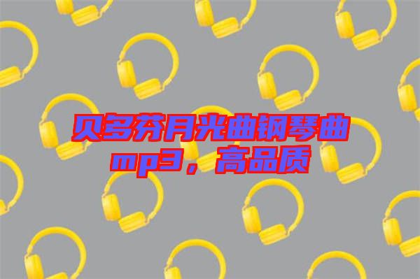 貝多芬月光曲鋼琴曲mp3，高品質(zhì)