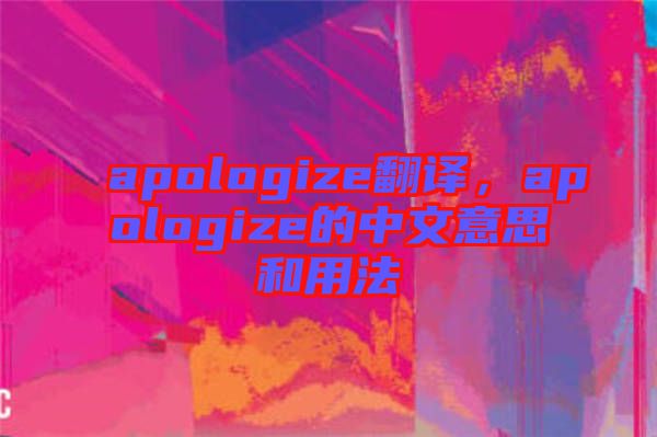 apologize翻譯，apologize的中文意思和用法