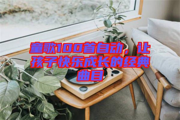 童歌100首自動，讓孩子快樂成長的經(jīng)典曲目