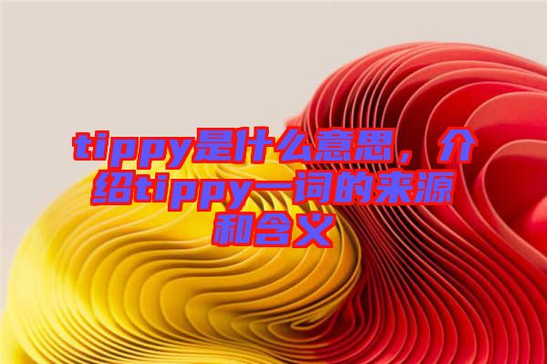 tippy是什么意思，介紹tippy一詞的來源和含義