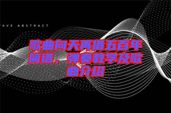 歌曲向天再借五百年簡譜，彈奏教學(xué)及歌曲介紹