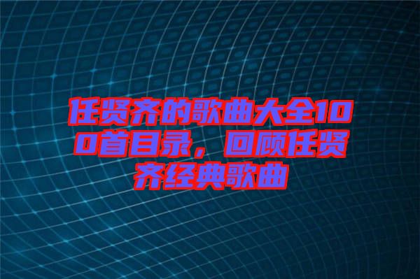 任賢齊的歌曲大全100首目錄，回顧任賢齊經(jīng)典歌曲