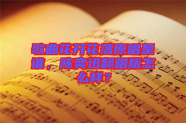 歌曲花開花落原唱是誰，陳奕迅翻唱版怎么樣？