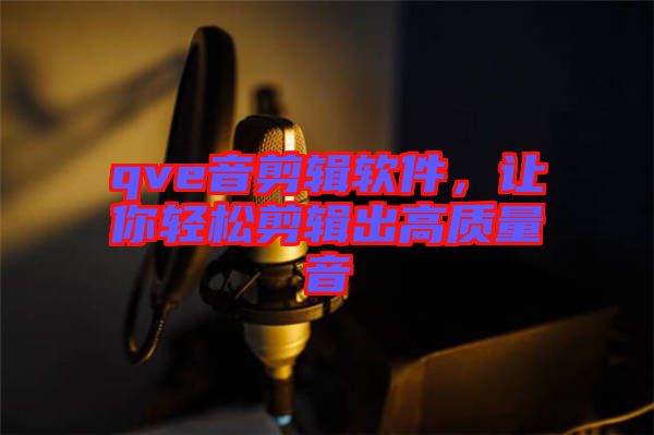 qve音剪輯軟件，讓你輕松剪輯出高質(zhì)量音