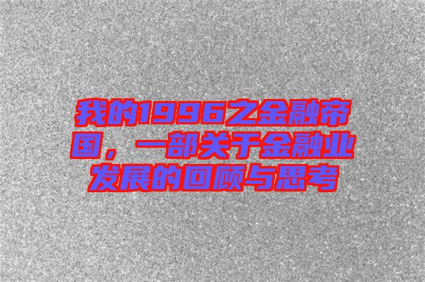 我的1996之金融帝國，一部關(guān)于金融業(yè)發(fā)展的回顧與思考