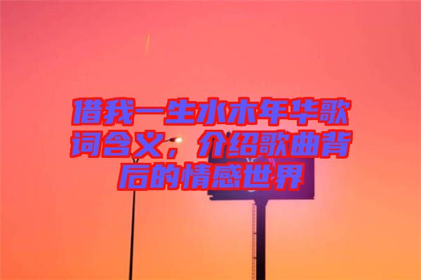 借我一生水木年華歌詞含義，介紹歌曲背后的情感世界