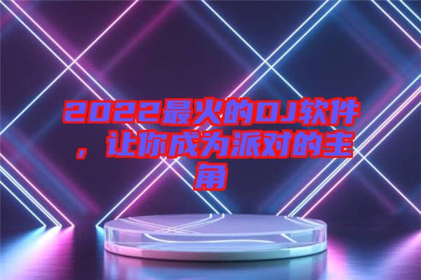 2022最火的DJ軟件，讓你成為派對的主角