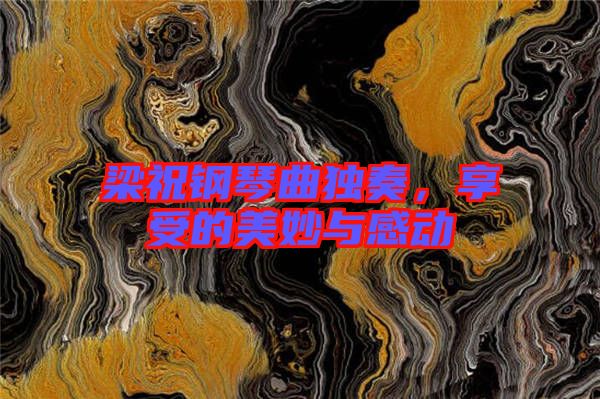 梁祝鋼琴曲獨奏，享受的美妙與感動