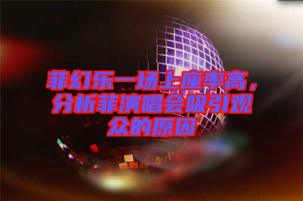 菲幻樂一場上座率高，分析菲演唱會吸引觀眾的原因