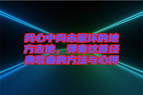 我心中尚未崩壞的地方吉他，彈奏這首經典歌曲的方法與心得