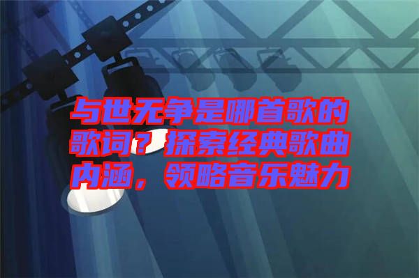 與世無爭是哪首歌的歌詞？探索經典歌曲內涵，領略音樂魅力