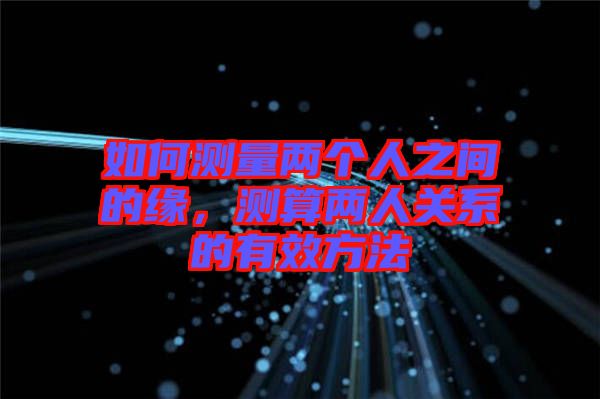 如何測(cè)量?jī)蓚€(gè)人之間的緣，測(cè)算兩人關(guān)系的有效方法