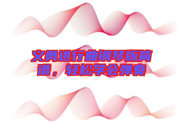 義勇進(jìn)行曲鋼琴版簡(jiǎn)譜，輕松學(xué)會(huì)彈奏