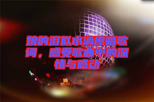 娘的淚似水淌原唱歌詞，感受歌曲中的深情與感動